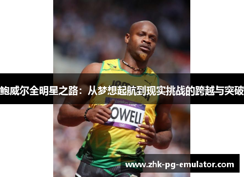 鲍威尔全明星之路：从梦想起航到现实挑战的跨越与突破