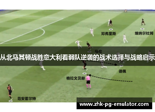从北马其顿战胜意大利看弱队逆袭的战术选择与战略启示