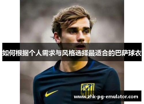 如何根据个人需求与风格选择最适合的巴萨球衣