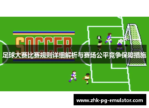 足球大赛比赛规则详细解析与赛场公平竞争保障措施