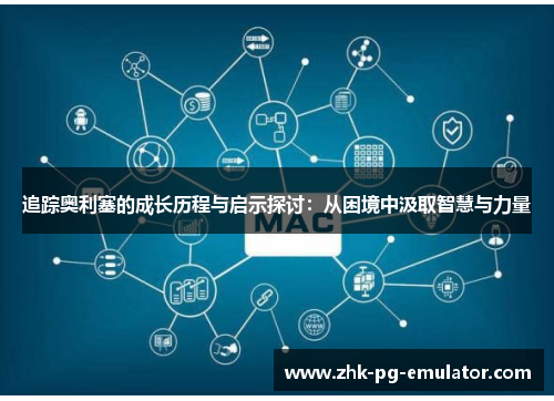 追踪奥利塞的成长历程与启示探讨：从困境中汲取智慧与力量
